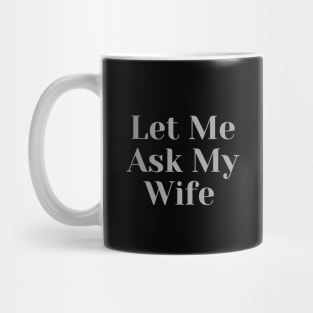 Let Me Ask My Wife Mug